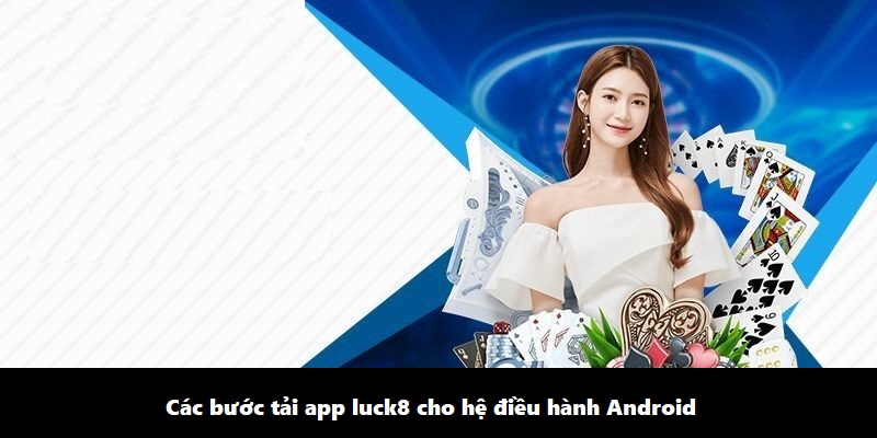 Các bước tải app Luck8 cho hệ điều hành Android