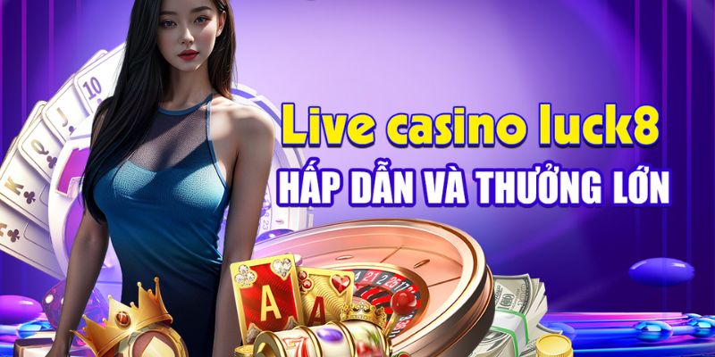 Sảnh live casino tại Luck8 luôn ngập tràn hội viên